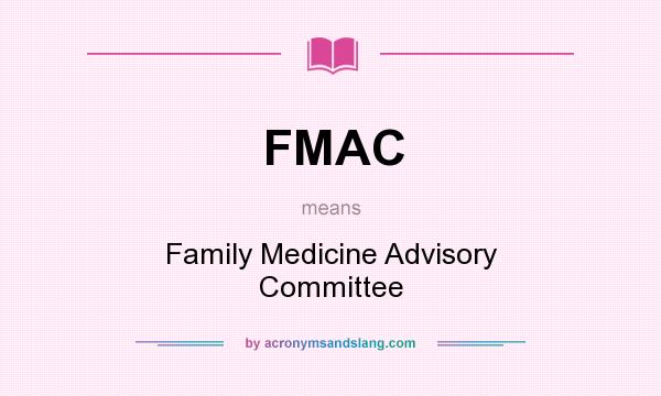 What does FMAC mean? It stands for Family Medicine Advisory Committee