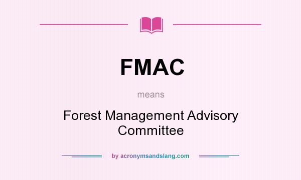 What does FMAC mean? It stands for Forest Management Advisory Committee
