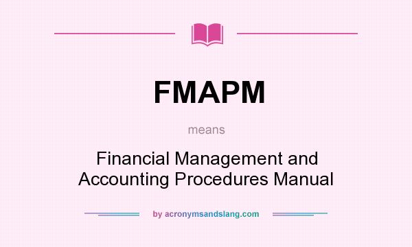 What does FMAPM mean? It stands for Financial Management and Accounting Procedures Manual