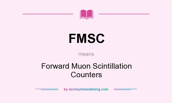 What does FMSC mean? It stands for Forward Muon Scintillation Counters