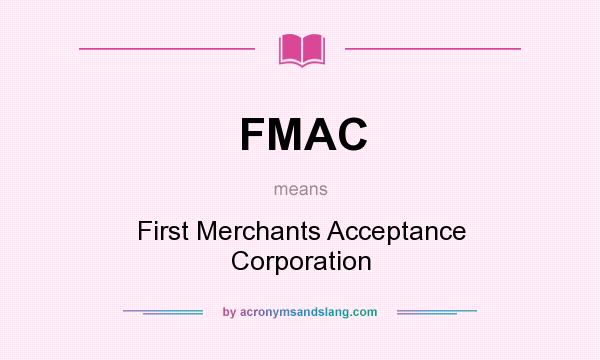 What does FMAC mean? It stands for First Merchants Acceptance Corporation