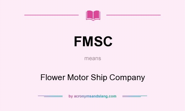 What does FMSC mean? It stands for Flower Motor Ship Company