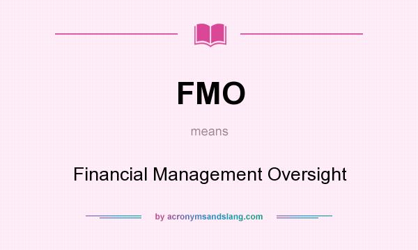 What does FMO mean? It stands for Financial Management Oversight