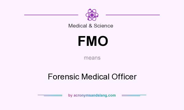 What does FMO mean? It stands for Forensic Medical Officer