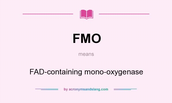 What does FMO mean? It stands for FAD-containing mono-oxygenase