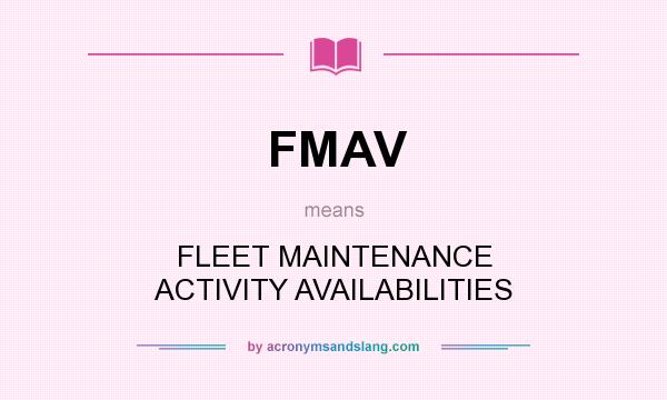 What does FMAV mean? It stands for FLEET MAINTENANCE ACTIVITY AVAILABILITIES