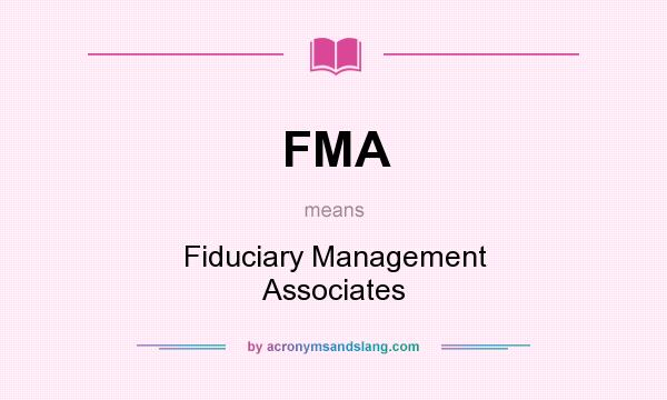 What does FMA mean? It stands for Fiduciary Management Associates