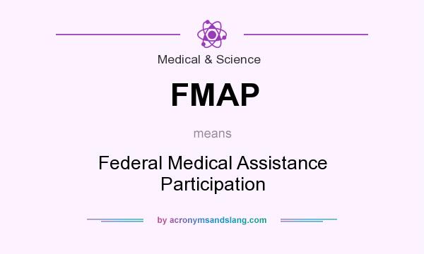 What does FMAP mean? It stands for Federal Medical Assistance Participation