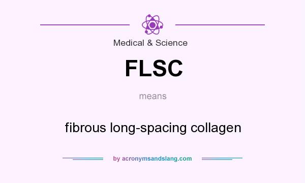 What does FLSC mean? It stands for fibrous long-spacing collagen