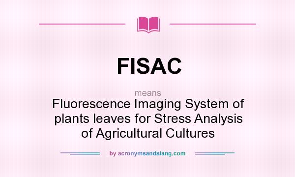 What does FISAC mean? It stands for Fluorescence Imaging System of plants leaves for Stress Analysis of Agricultural Cultures