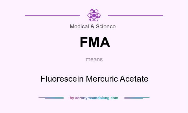 What does FMA mean? It stands for Fluorescein Mercuric Acetate