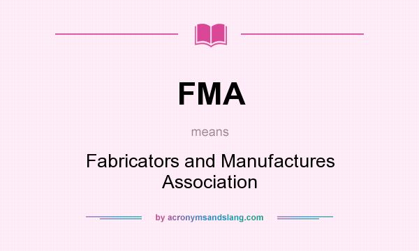 What does FMA mean? It stands for Fabricators and Manufactures Association