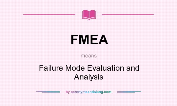 What does FMEA mean? It stands for Failure Mode Evaluation and Analysis