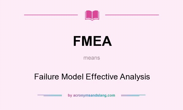 What does FMEA mean? It stands for Failure Model Effective Analysis