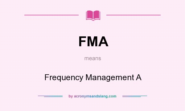 What does FMA mean? It stands for Frequency Management A