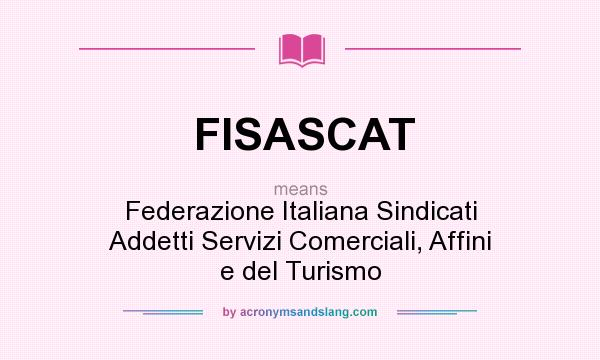 What does FISASCAT mean? It stands for Federazione Italiana Sindicati Addetti Servizi Comerciali, Affini e del Turismo