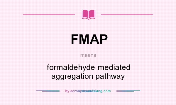 What does FMAP mean? It stands for formaldehyde-mediated aggregation pathway