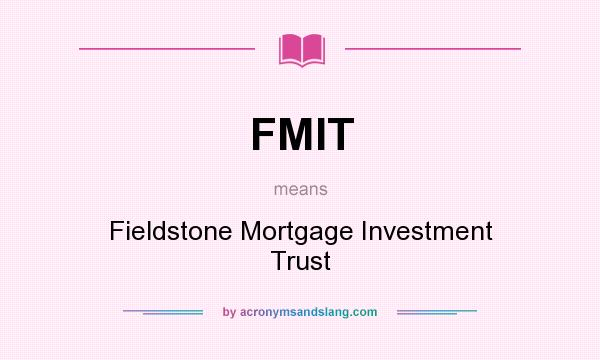 What does FMIT mean? It stands for Fieldstone Mortgage Investment Trust