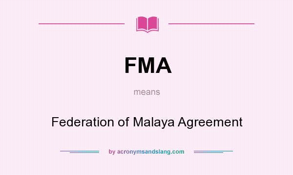 What does FMA mean? It stands for Federation of Malaya Agreement