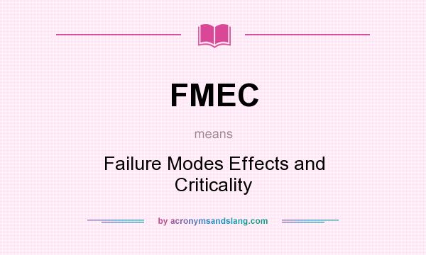 What does FMEC mean? It stands for Failure Modes Effects and Criticality