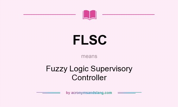 What does FLSC mean? It stands for Fuzzy Logic Supervisory Controller