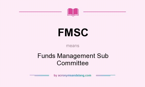What does FMSC mean? It stands for Funds Management Sub Committee