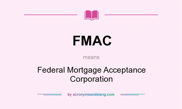 What does FMAC mean? It stands for Federal Mortgage Acceptance Corporation