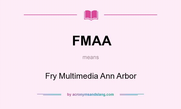 What does FMAA mean? It stands for Fry Multimedia Ann Arbor
