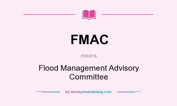 What does FMAC mean? It stands for Flood Management Advisory Committee