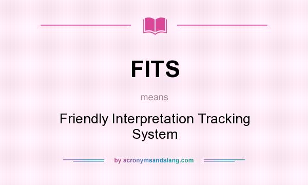 What does FITS mean? It stands for Friendly Interpretation Tracking System