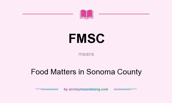 What does FMSC mean? It stands for Food Matters in Sonoma County