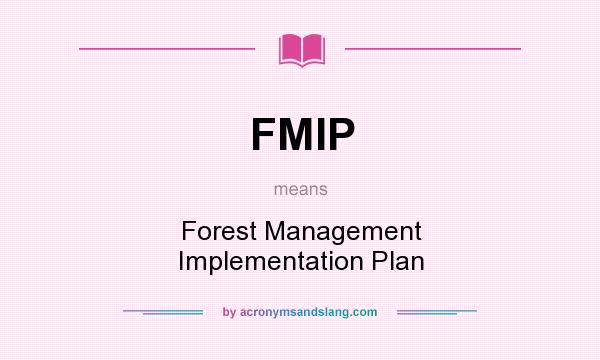 What does FMIP mean? It stands for Forest Management Implementation Plan