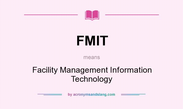 What does FMIT mean? It stands for Facility Management Information Technology