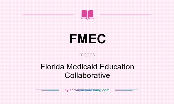 What does FMEC mean? It stands for Florida Medicaid Education Collaborative
