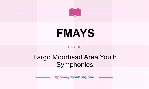 What does FMAYS mean? It stands for Fargo Moorhead Area Youth Symphonies