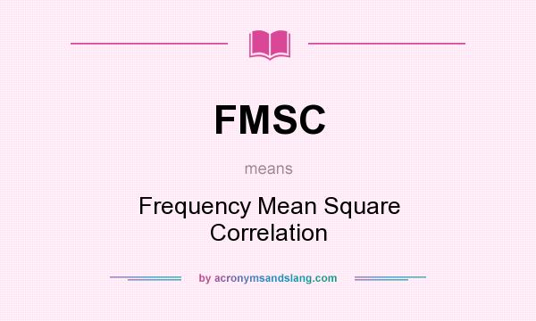 What does FMSC mean? It stands for Frequency Mean Square Correlation