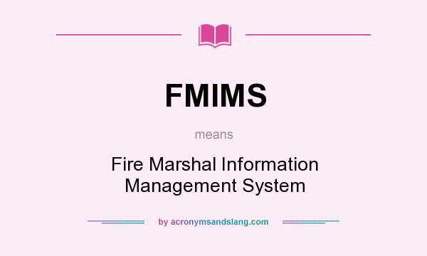 What does FMIMS mean? It stands for Fire Marshal Information Management System