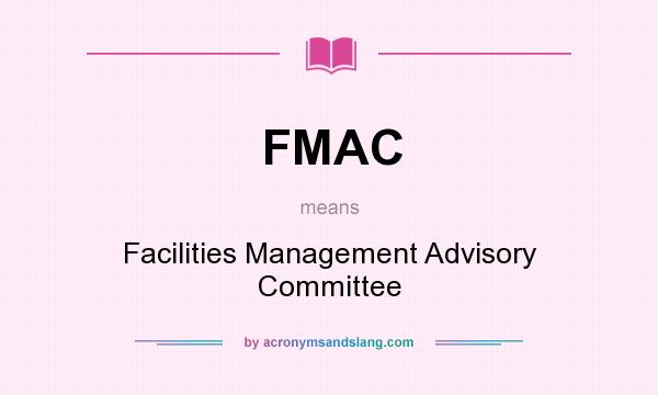 What does FMAC mean? It stands for Facilities Management Advisory Committee
