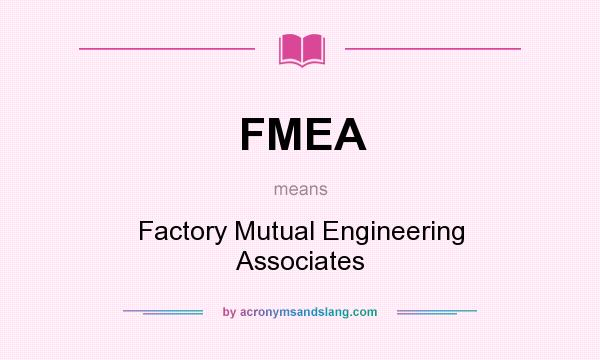 What does FMEA mean? It stands for Factory Mutual Engineering Associates