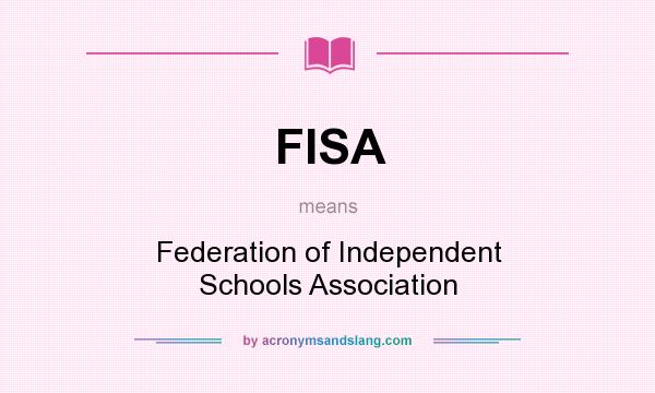 What does FISA mean? It stands for Federation of Independent Schools Association