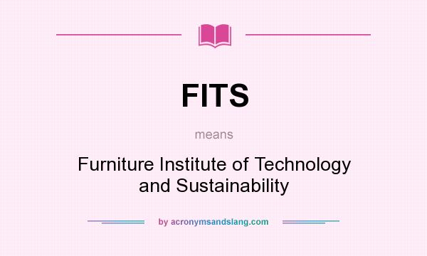 What does FITS mean? It stands for Furniture Institute of Technology and Sustainability