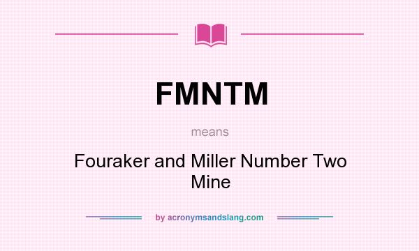 What does FMNTM mean? It stands for Fouraker and Miller Number Two Mine