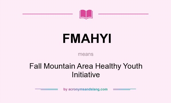 What does FMAHYI mean? It stands for Fall Mountain Area Healthy Youth Initiative
