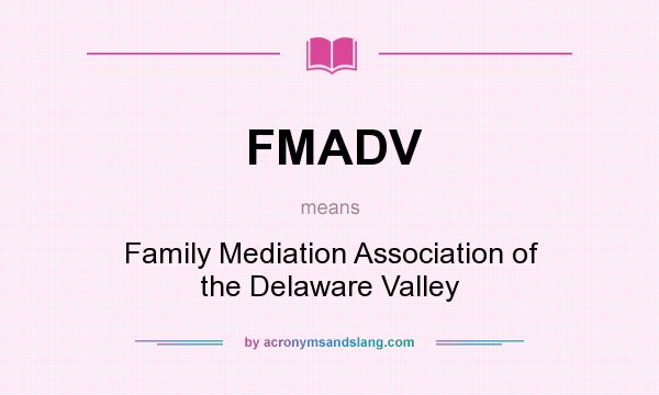 What does FMADV mean? It stands for Family Mediation Association of the Delaware Valley