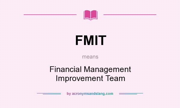 What does FMIT mean? It stands for Financial Management Improvement Team