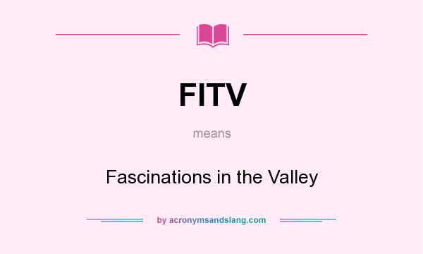 What does FITV mean? It stands for Fascinations in the Valley