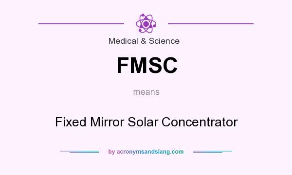 What does FMSC mean? It stands for Fixed Mirror Solar Concentrator