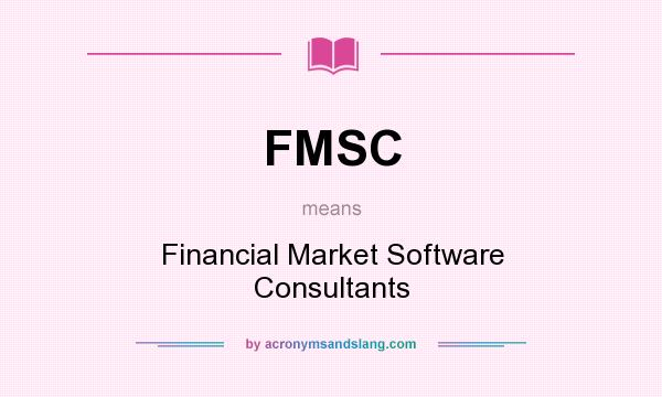 What does FMSC mean? It stands for Financial Market Software Consultants