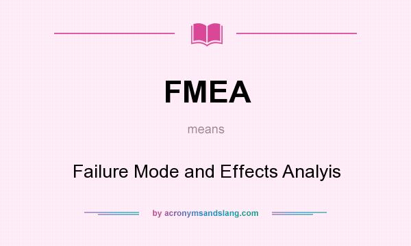 What does FMEA mean? It stands for Failure Mode and Effects Analyis