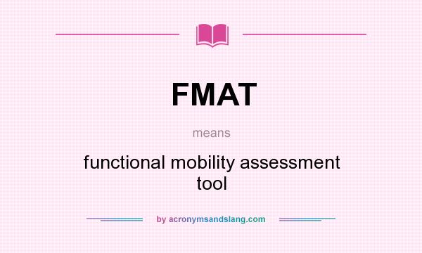 What does FMAT mean? It stands for functional mobility assessment tool